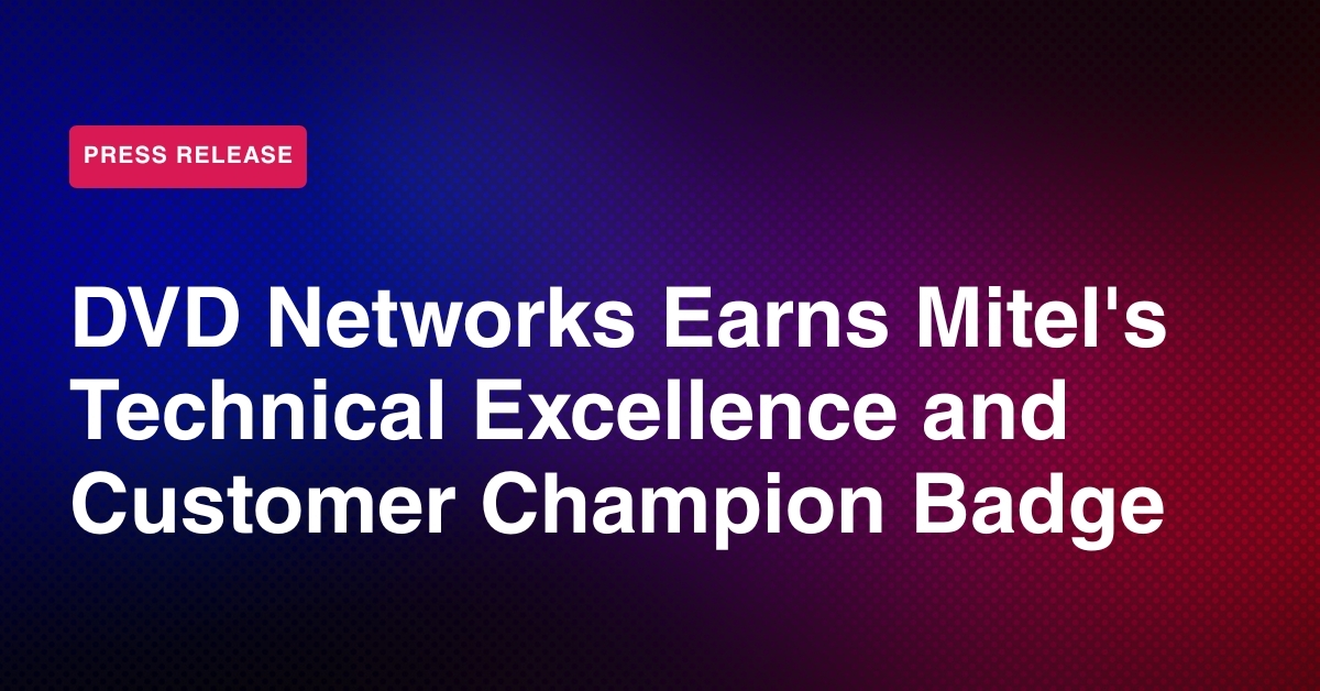 DVD Networks has earned Mitel's Technical Excellence and Customer Champion Badge