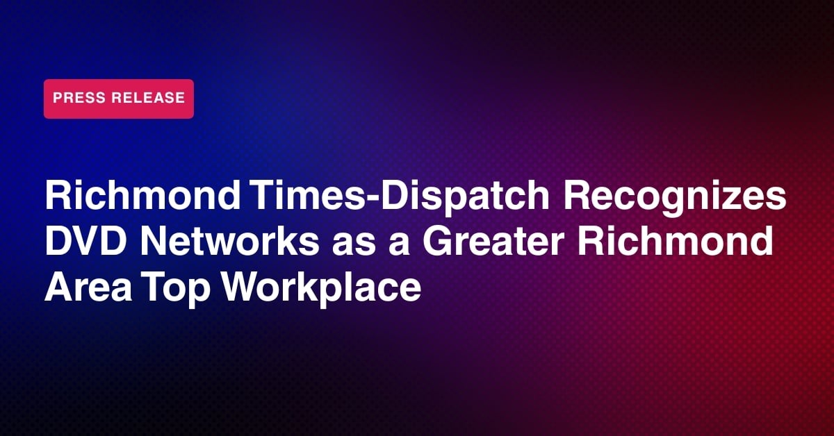 Richmond Times-Dispatch Names DVD Networks a Winner Of The Greater Richmond Area Top Workplaces 2022