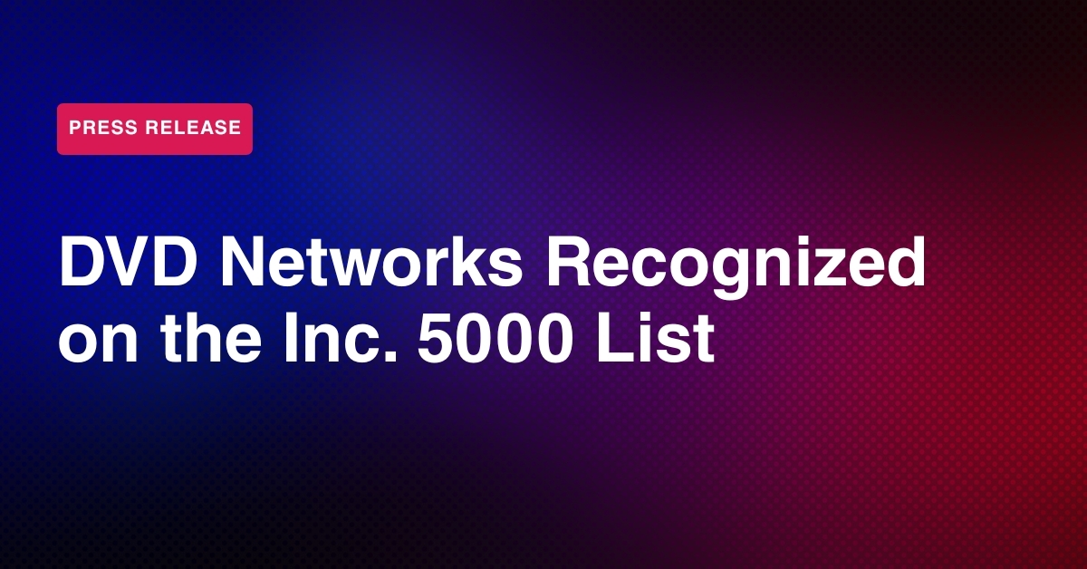 DVD Networks Named To Inc. 5000